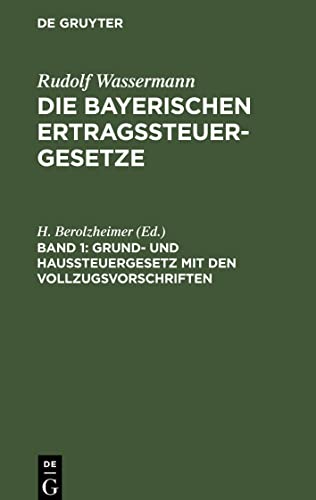 Die bayerischen Ertragssteuergesetze, Band 1, Grund- und Haussteuergesetz mit den Vollzugsvorschriften
