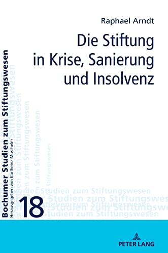 Die Stiftung in Krise, Sanierung und Insolvenz: Dissertationsschrift (Bochumer Studien zum Stiftungswesen, Band 18)