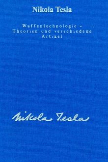 Gesamtausgabe: Seine Werke, 6 Bde., Bd.6, Waffentechnologie, Theorien und verschiedene Artikel: Beschreibung der Todesstrahlen mit ausführlichen Konstruktionsbeschreibungen von ihm selbst