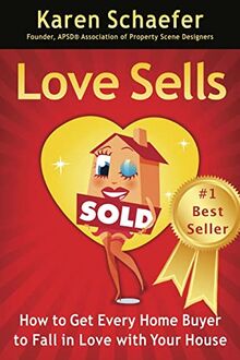 Love Sells: How to Get Every Home Buyer to Fall in Love with Your House