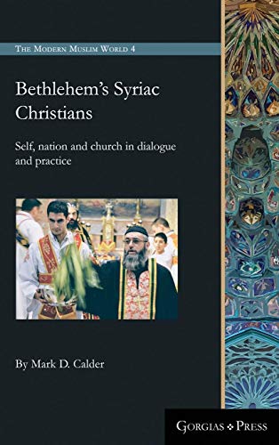 Bethlehem's Syriac Christians: Self, nation and church in dialogue and practice (Modern Muslim World, Band 4)