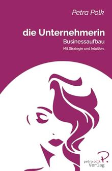 die Unternehmerin: Businessaufbau: Businessaufbau: Mit Strategie und Intuition