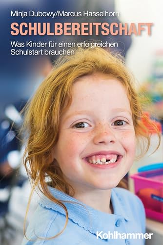 Schulbereitschaft: Was Kinder für einen erfolgreichen Schulstart brauchen (Entwicklung und Bildung in der Frühen Kindheit)