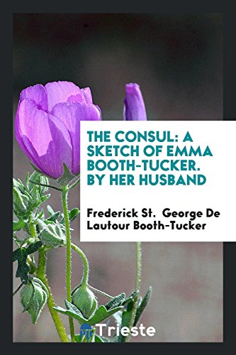 The Consul: A Sketch of Emma Booth-Tucker. By Her Husband