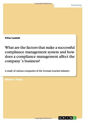 What are the factors that make a successful compliance management system and how does a compliance management affect the company´s business?: A study ... companies of the German tourism industry