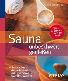 Sauna unbeschwert genießen: Sauna erlaubt? Gesundes und richtiges Schwitzen trotz Beschwerden. Extra: Ihr Wellness-Tag in der Sauna