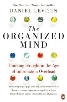 The Organized Mind: Thinking Straight in the Age of Information Overload