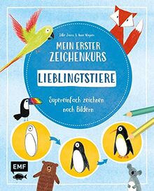 Mein erster Zeichenkurs – Lieblingstiere: Supereinfach zeichnen nach Bildern – Mit Schritt-für-Schritt-Anleitungen