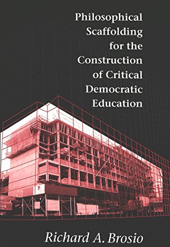 Philosophical Scaffolding for the Construction of Critical Democratic Education (Counterpoints: Studies in the Postmodern Theory of Education)