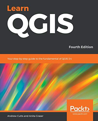 Andrew Cutts Learn Qgis, Your Step-by-step Guide To The Fundamental Of Qgis 3.4, 4th Edition (English Edition)
