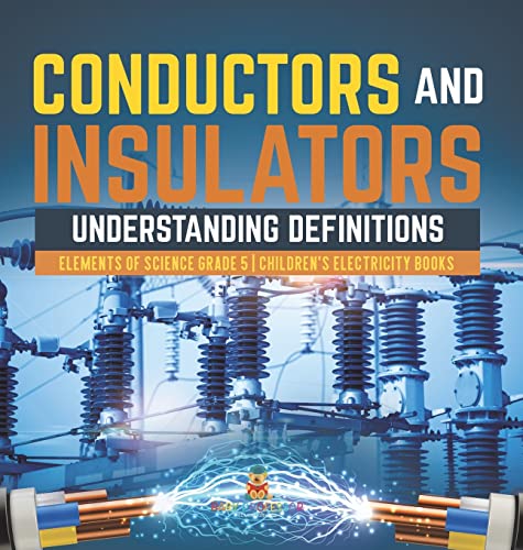 Conductors and Insulators: Understanding Definitions Elements of Science Grade 5 Children's Electricity Books
