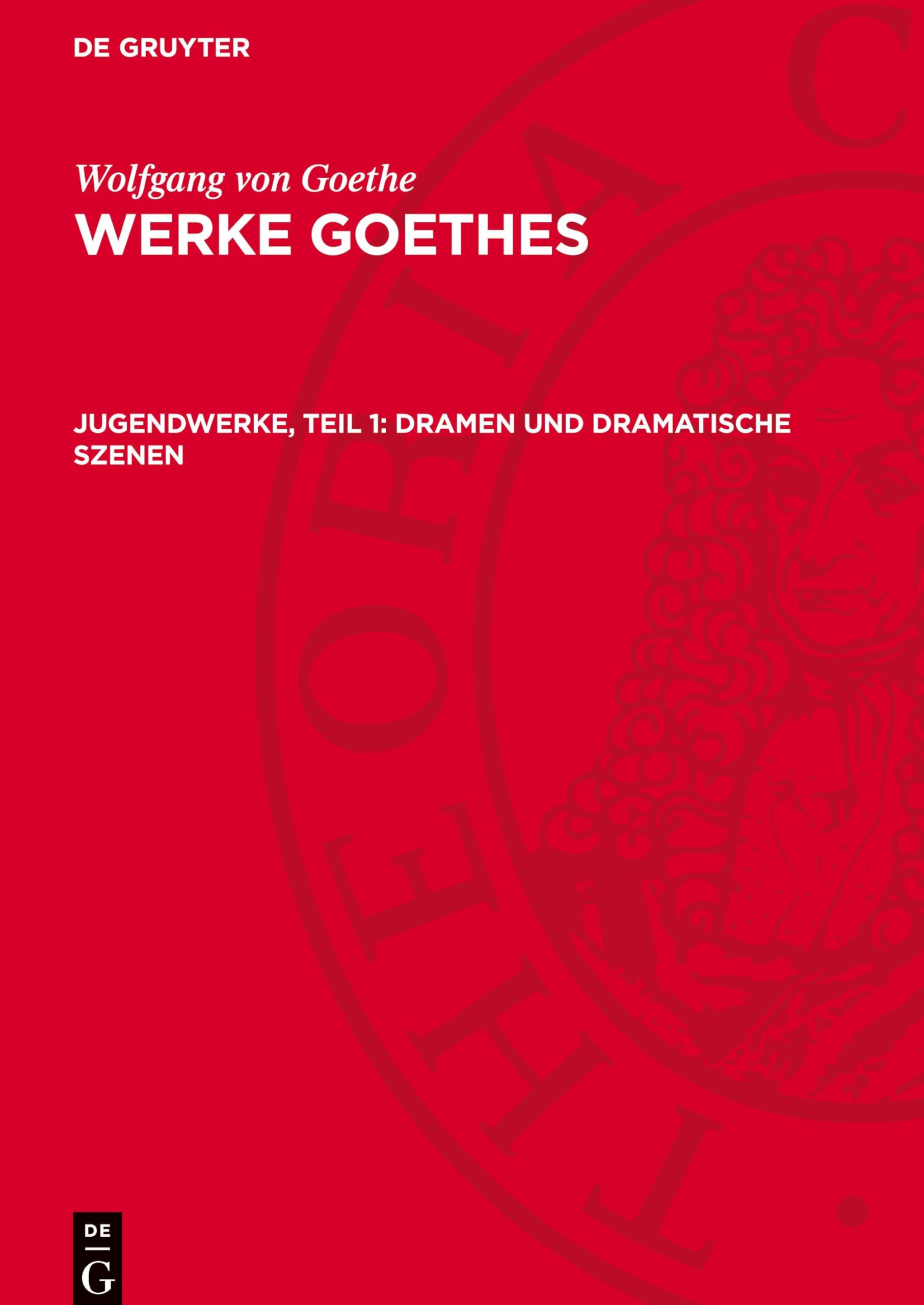 Jugendwerke, Teil 1: Dramen und Dramatische Szenen: (1757–1773) (Wolfgang von Goethe: Werke Goethes)