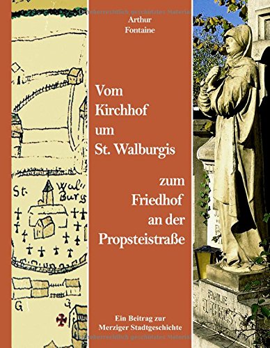 Vom Kirchhof um St. Walburgis zum Friedhof an der Propsteistraße: Ein Beitrag zur Merziger Stadtgeschichte