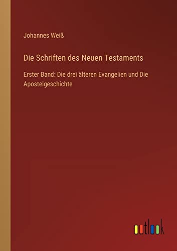 Die Schriften des Neuen Testaments: Erster Band: Die drei älteren Evangelien und Die Apostelgeschichte