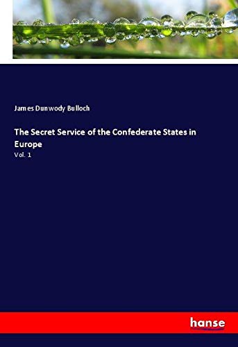 The Secret Service of the Confederate States in Europe: Vol. 1