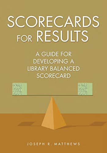 Scorecards for Results: A Guide for Developing a Library Balanced Scorecard