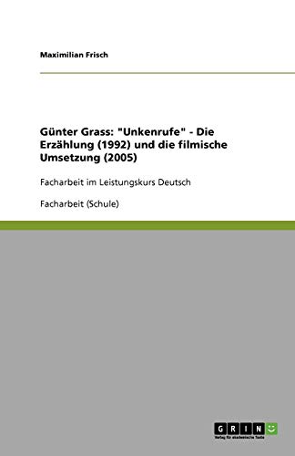 Günter Grass: Unkenrufe - Die Erzählung (1992) und die filmische Umsetzung (2005): Facharbeit im Leistungskurs Deutsch