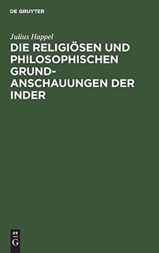 Die religiösen und philosophischen Grundanschauungen der Inder: Aus den Sanskritquellen vom völkergeschichtlichen Standpunkte des Christenthums aus dargestellt und beurtheilt