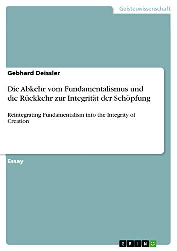 Die Abkehr vom Fundamentalismus und die Rückkehr zur Integrität der Schöpfung: Reintegrating Fundamentalism into the Integrity of Creation