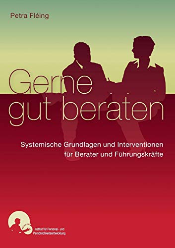 Gerne gut beraten: Systemische Interventionen und Grundlagen für Berater und Führungskräfte