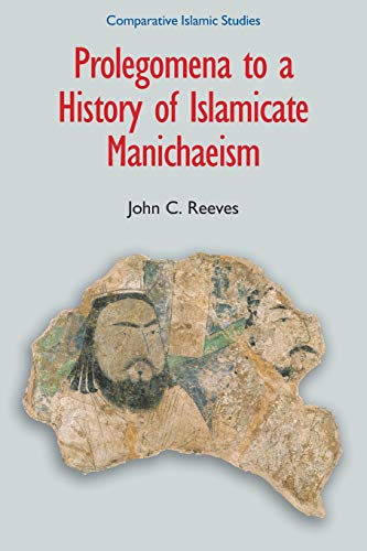 Reeves, John C. Prolegomena To A History Of Islamicate Manichaeism (Comparative Islamic Studies)