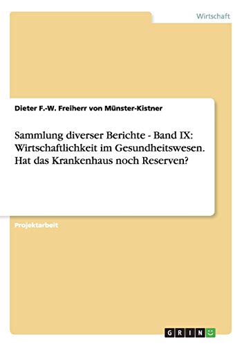Sammlung diverser Berichte - Band IX: Wirtschaftlichkeit im Gesundheitswesen. Hat das Krankenhaus noch Reserven?