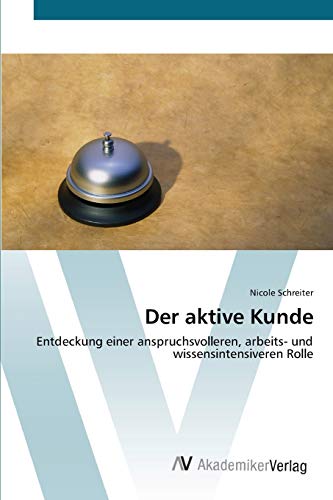 Der aktive Kunde: Entdeckung einer anspruchsvolleren, arbeits- und wissensintensiveren Rolle