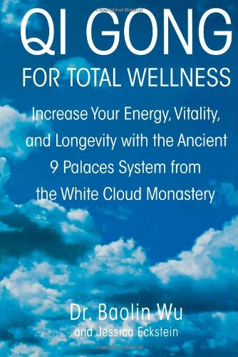 Qi Gong for Total Wellness: Increase Your Energy, Vitality, and Longevity with the Ancient 9 Palaces System from the White Cloud Monastery