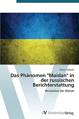 Das Phänomen Maidan in der russischen Berichterstattung: Revolution der Würde