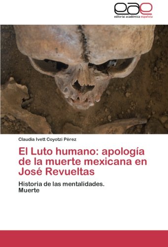 El Luto humano: apología de la muerte mexicana en José Revueltas: Historia de las mentalidades. Muerte