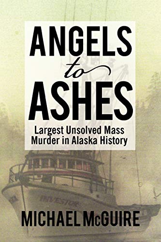 Angels To Ashes: Largest Unsolved Mass Murder In Alaska History