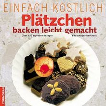 Einfach köstlich. Plätzchen backen leicht gemacht. Über 150 erprobte Rezepte