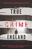 TRUE CRIME ENGLAND I Wahre Verbrechen – Echte Kriminalfälle aus Großbritannien I: schockierende Kurzgeschichten über Mord, Raub, Entführung, Missbrauch und Diebstahl I