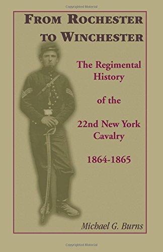 From Rochester to Winchester: The Regimental History of the 22nd New York Cavalry 1864-1865