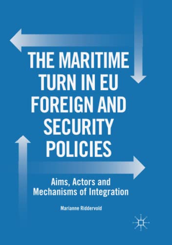 The Maritime Turn in EU Foreign and Security Policies: Aims, Actors and Mechanisms of Integration