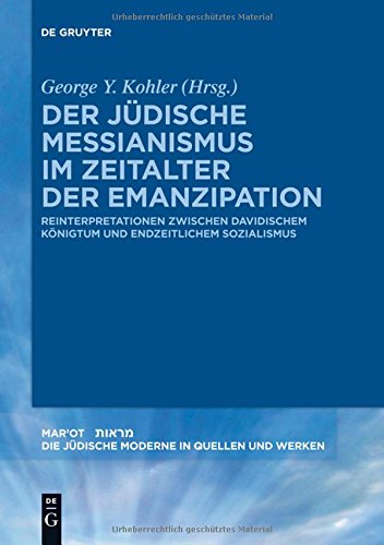 Der jüdische Messianismus im Zeitalter der Emanzipation: Reinterpretationen zwischen davidischem Königtum und endzeitlichem Sozialismus (Mar'ot, Band 2)
