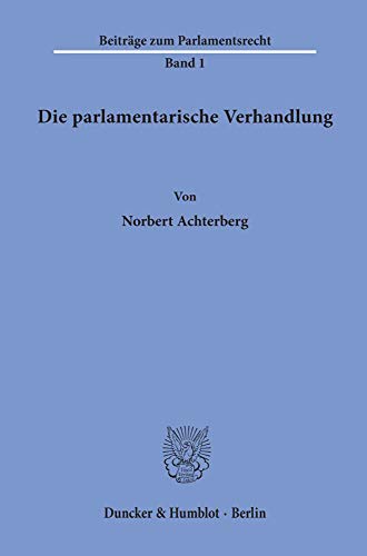 Die parlamentarische Verhandlung. (Beitrage Zum Parlamentsrecht, Band 1)