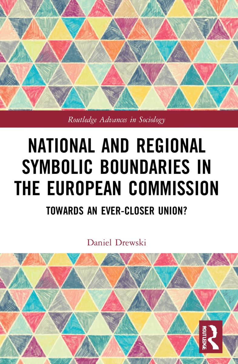 National and Regional Symbolic Boundaries in the European Commission: Towards an Ever-Closer Union? (Routledge Advances in Sociology)
