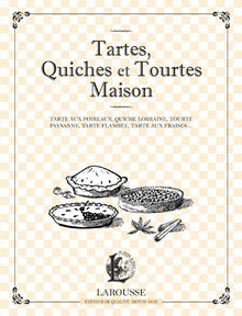 Tartes, quiches et tourtes maison : tarte aux poireaux, quiche lorraine, tourte paysanne, tarte flambée, tarte aux fraises...