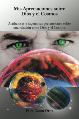 Mis Apreciaciones sobre Dios y el Cosmos: Artificiosas e ingeniosas pretensiones sobre una relación entre Dios y el Cosmos