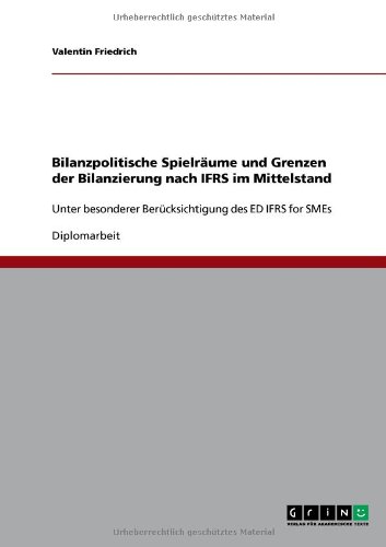 Bilanzpolitische Spielräume und Grenzen der Bilanzierung nach IFRS im Mittelstand: Unter besonderer Berücksichtigung des ED IFRS for SMEs