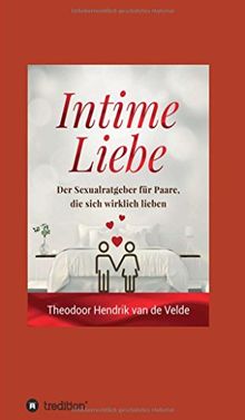 Intime Liebe: Der Sexualratgeber für Paare, die sich wirklich lieben