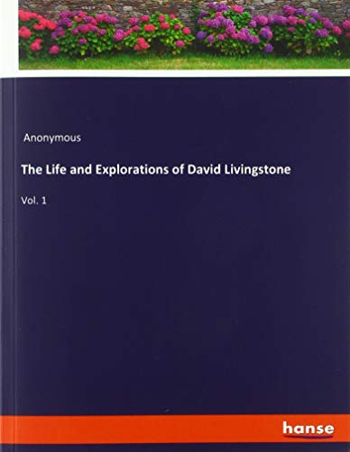 The Life and Explorations of David Livingstone: Vol. 1
