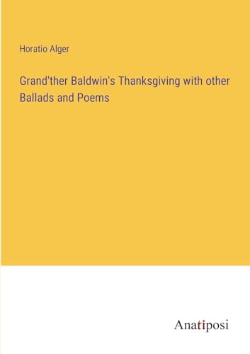 Grand'ther Baldwin's Thanksgiving with other Ballads and Poems