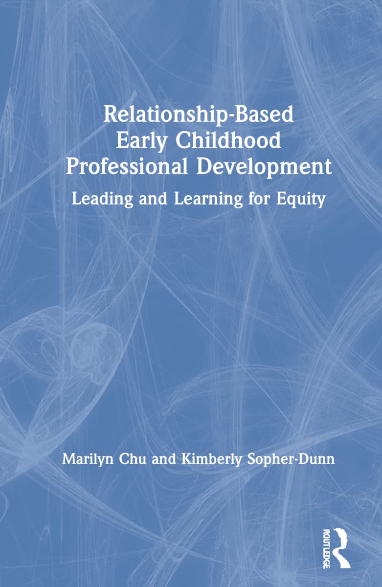 Relationship-Based Early Childhood Professional Development: Leading and Learning for Equity