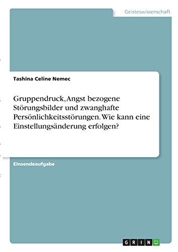 Gruppendruck, Angst bezogene Störungsbilder und zwanghafte Persönlichkeitsstörungen. Wie kann eine Einstellungsänderung erfolgen?