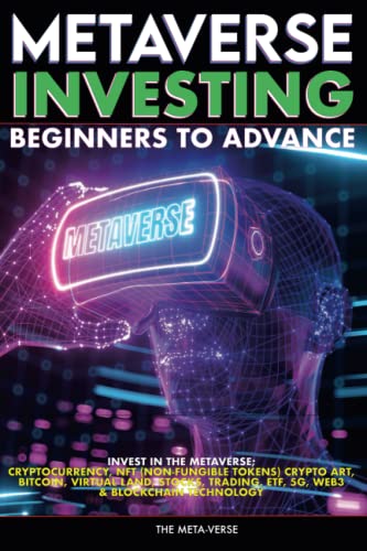 Metaverse Investing Beginners to Advance Invest in the Metaverse; Cryptocurrency, NFT (non-fungible tokens) Crypto Art, Bitcoin, Virtual Land, ... & Beyond (Metaverse Investing Books, Band 3)