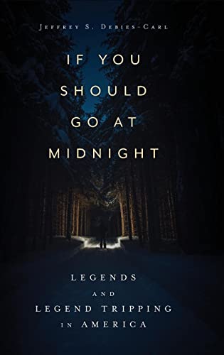 If You Should Go at Midnight: Legends and Legend Tripping in America: Legends and Legend Tripping in America (Hardback)