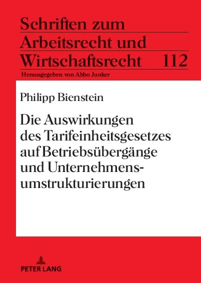 Die Auswirkungen des Tarifeinheitsgesetzes auf Betriebsübergänge und Unternehmensumstrukturierungen (Schriften zum Arbeitsrecht und Wirtschaftsrecht)