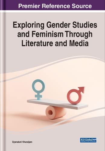 Exploring Gender Studies and Feminism through Literature and Media (Advances in Media, Entertainment, and the Arts)